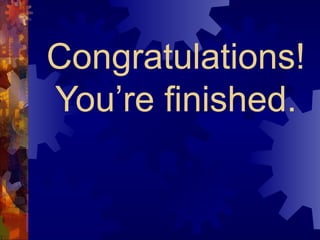 Congratulations!
You’re finished.
 