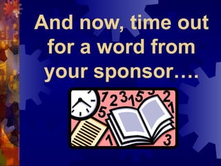 And now, time out
for a word from
your sponsor….
 