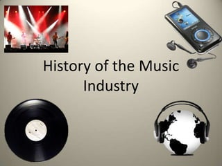 History of the Music
Industry

 