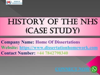 History of the NHS
(Case study)
Company Name: Home Of Dissertations
Website: https://www.dissertationhomework.com
Contact Number: +44 7842798340
CONNECT NOW
 