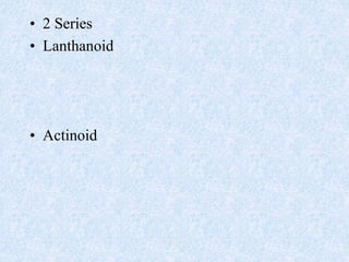 • 2 Series
• Lanthanoid
• Actinoid
 