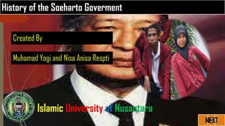 History of the Soeharto Goverment
Created By
Islamic University of Nusantara
Muhamad Yogi and Nisa Anisa Respti
NEXT
 