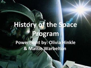 History of the Space Program PowerPoint by: Olivia Hinkle & Mattie Warbelton  