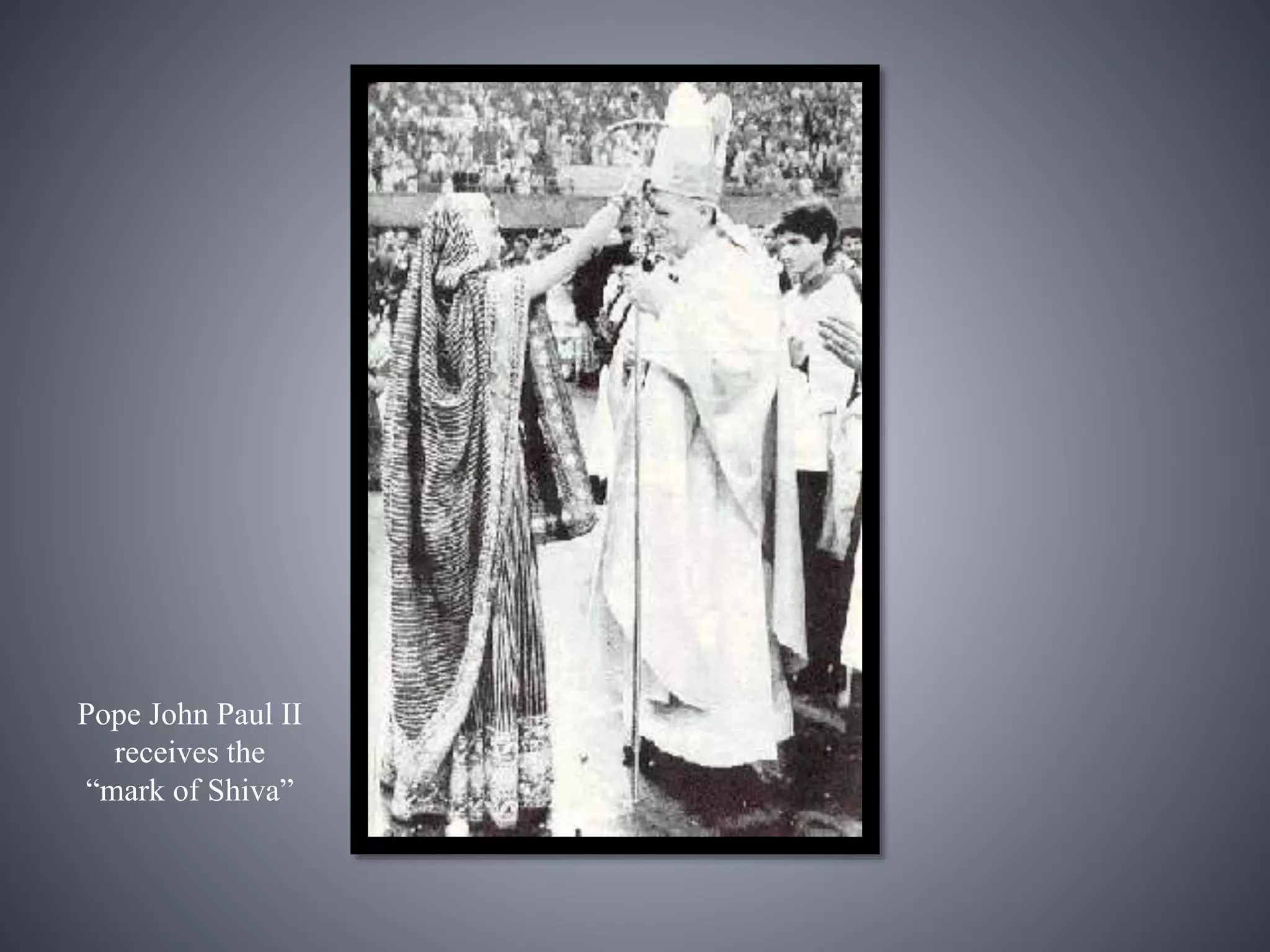 Pope John Paul II
receives the
“mark of Shiva”
 