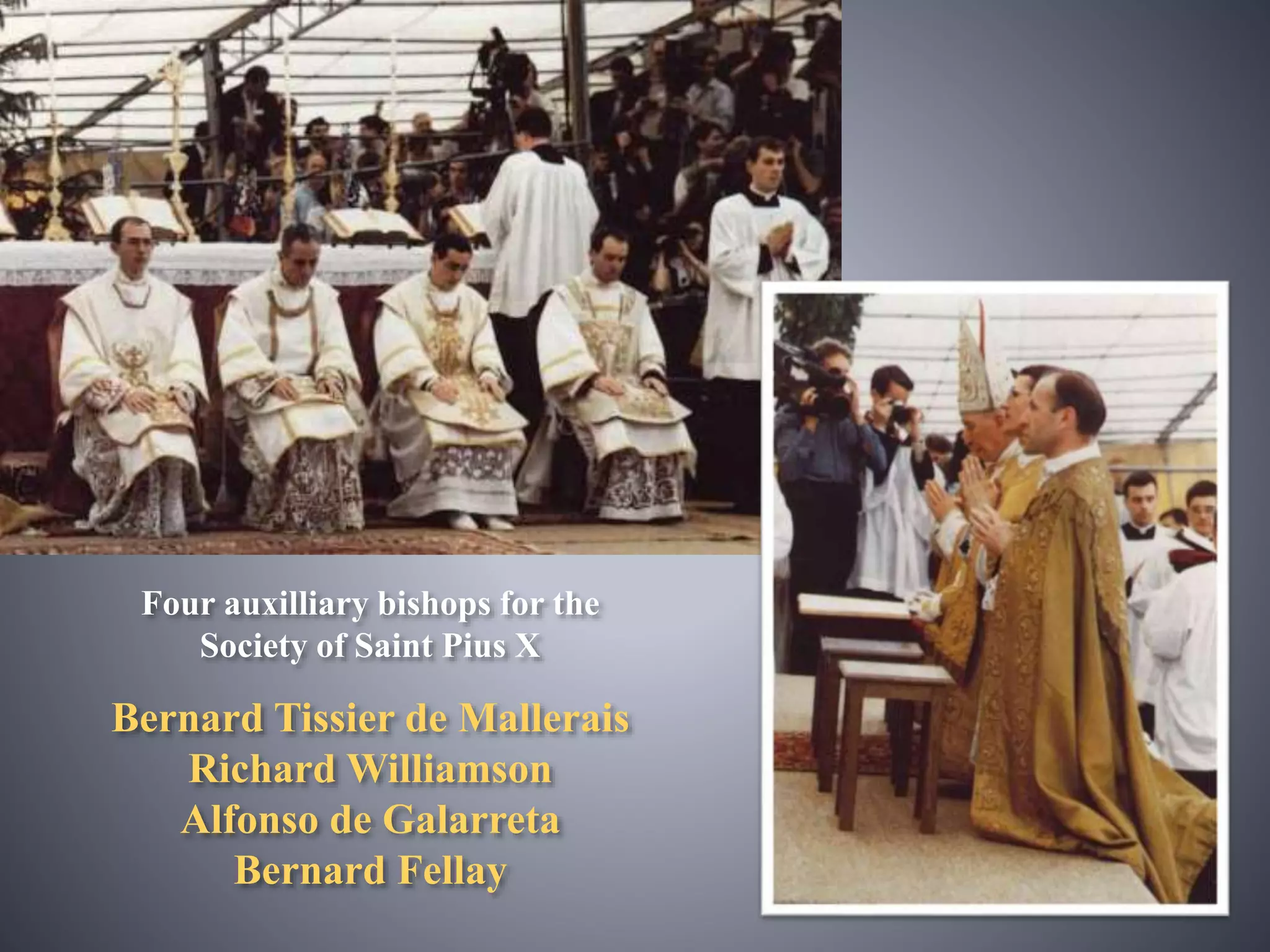 Four auxilliary bishops for the
Society of Saint Pius X
Bernard Tissier de Mallerais
Richard Williamson
Alfonso de Galarreta
Bernard Fellay
 