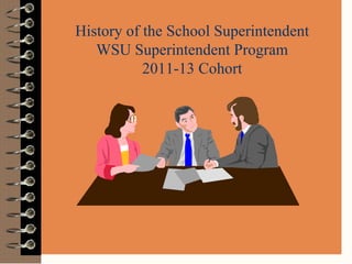 History of the School Superintendent WSU Superintendent Program 2011-13 Cohort   WSU Field-Based Superintendent's Certification  Program 