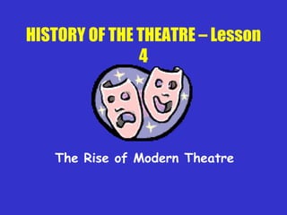 HISTORY OF THE THEATRE – Lesson 4 The Rise of Modern Theatre 
