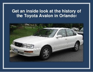 Get an inside look at the history of
the Toyota Avalon in Orlando!
 