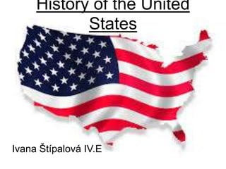 History of the United
States

Ivana Štípalová IV.E

 