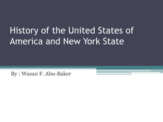 History of the United States of
America and New York State
By : Wasan F. Abu-Baker
 