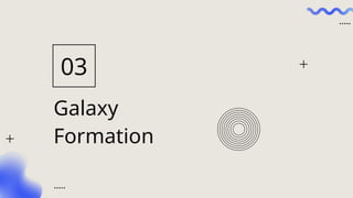 Galaxy
Formation
03
 