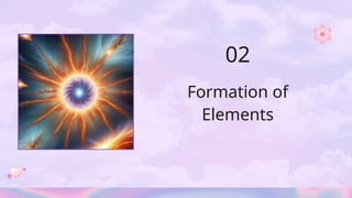 Formation of
Elements
02
 