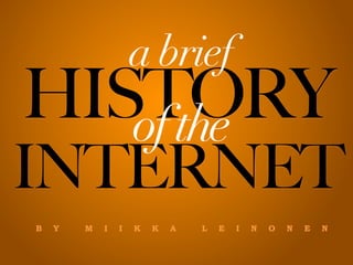 a brief
HISTORY
   of the
INTERNET
B   Y   M   I   I   K   K   A   L   E   I   N   O   N   E   N
 