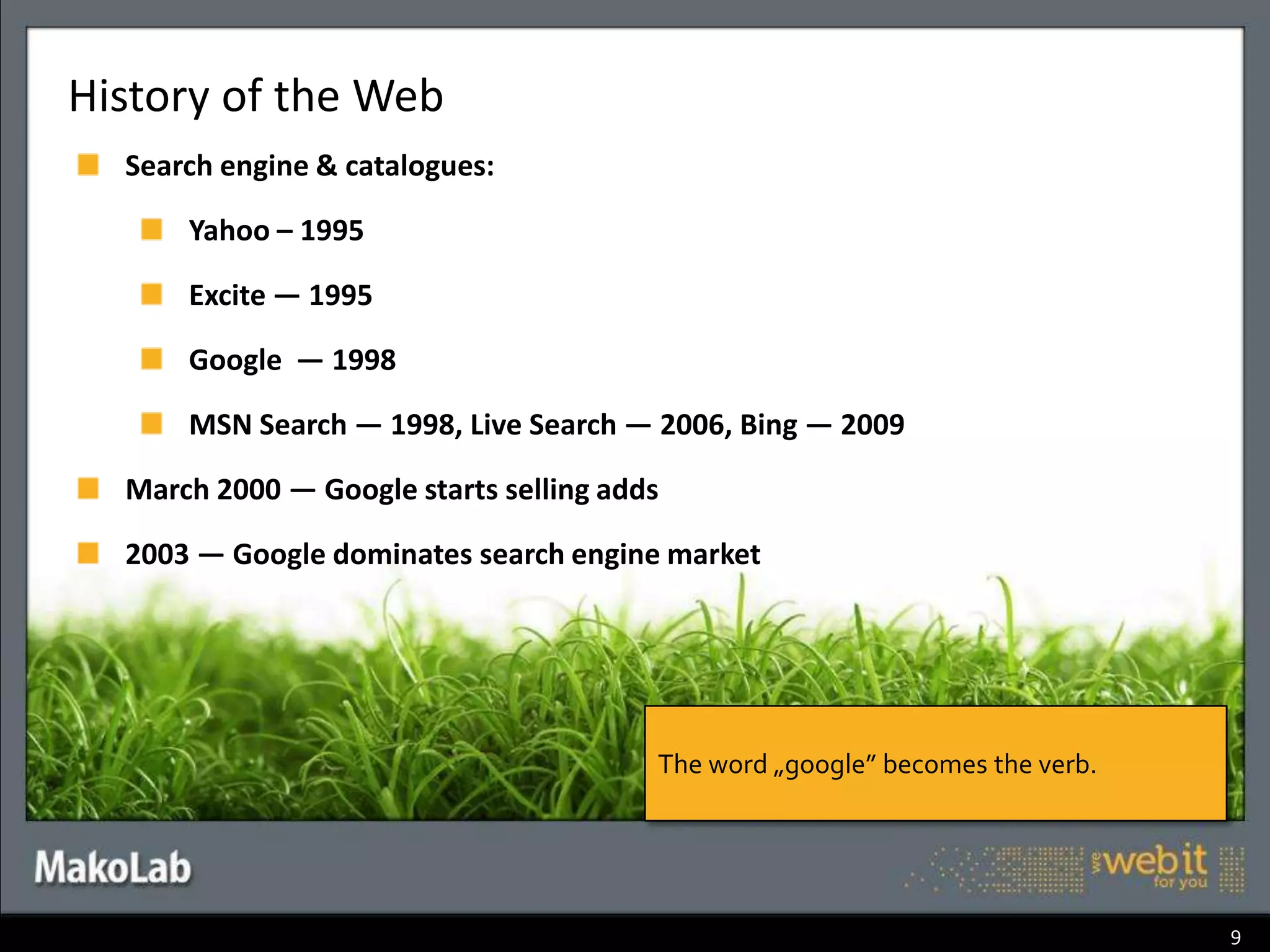 History of the WebProceedingtechnologies:VannevarBush’s: MEMEX (As We May Think — 1945)GML/SGML – 1960 — 1986Project  Xanadu — 1960-1981Internet —TCP/IP Network (1973-1974)Enquire — TimBerners-Lee 1980 (CERN)The birth of Web:  TimBerners-Lee: „Information Management: A Proposal” March 1989, CERNThe first Web Server — HTTPD: http://info.cern.ch – December 1990The Web was borninacademic environment5