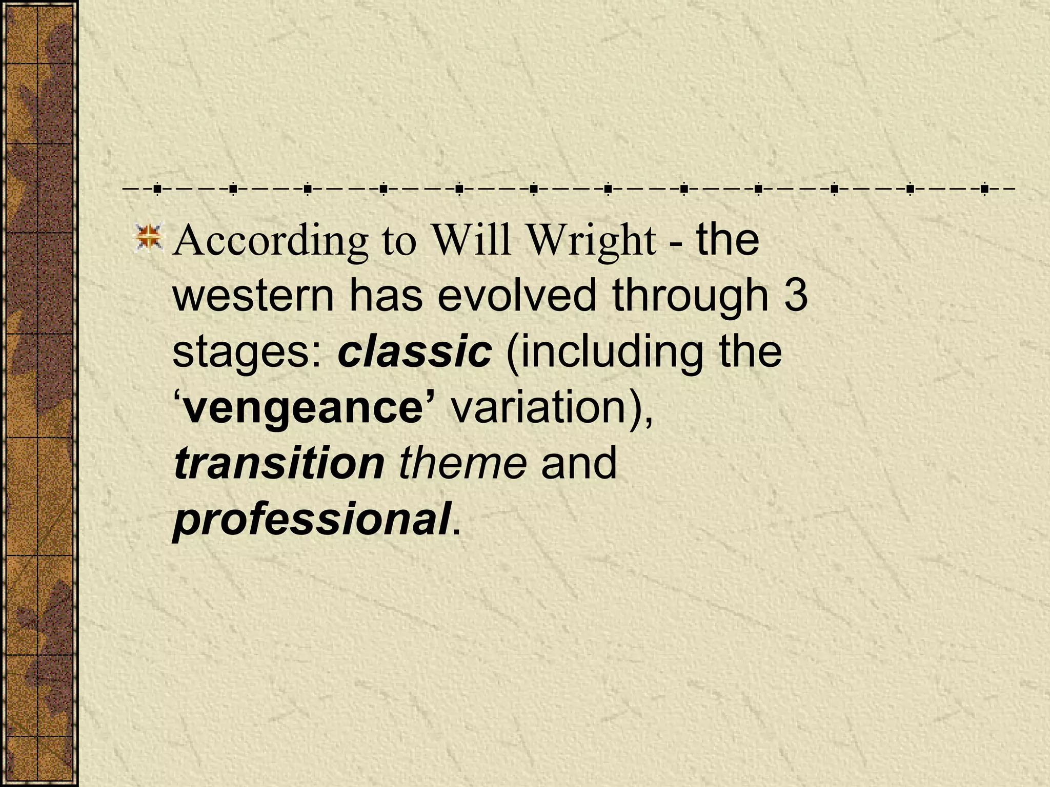 According to Will Wright -  the western has evolved through 3 stages:  classic  (including the ‘ vengeance’  variation),  transition  theme  and  professional .  