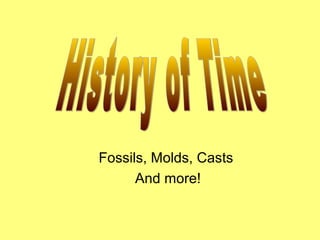 Fossils, Molds, Casts
And more!

 