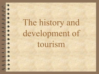 The history and
development of
   tourism
 