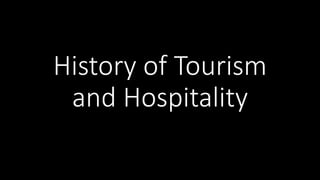 History of Tourism
and Hospitality
 