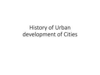 History of Urban
development of Cities
 
