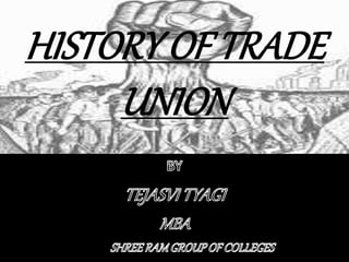 HISTORY OF TRADE
UNION
 