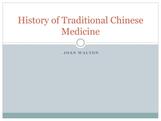 History of Traditional Chinese 
Medicine 
JOAN WALTON 
 