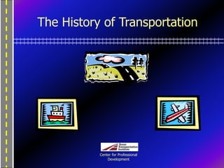 The History of Transportation
Center for Professional
Development
 