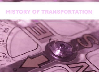 HISTORY OF TRANSPORTATION
 