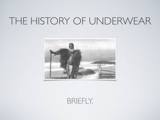 History Of Underwear, Briefly