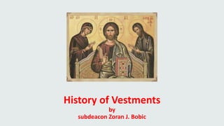 History of Vestments
by
subdeacon Zoran J. Bobic
 