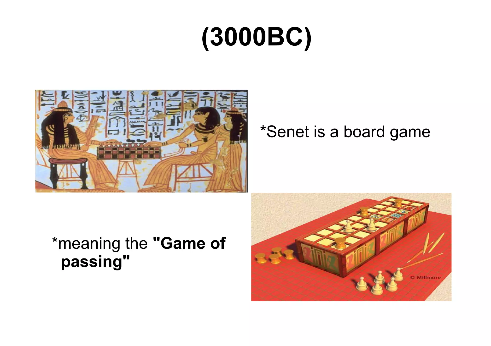 (3000BC)
*Senet is a board game
*meaning the "Game of
passing"
 