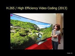 H.265 / High Efficiency Video Coding (2013) 
Slide 41 
 