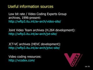 Useful information sources 
Slide 56 
Low bit rate / Video Coding Experts Group 
archives, 1996-present: 
http://wftp3.itu...