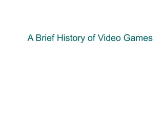 A Brief History of Video Games
 