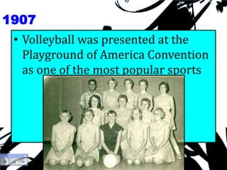 1907,[object Object],Volleyball was presented at the Playground of America Convention as one of the most popular sports,[object Object]