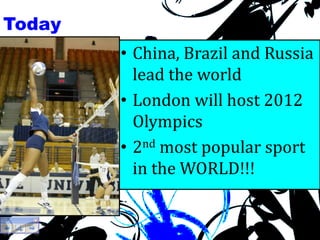 Today
• China, Brazil and Russia
lead the world
• London will host 2012
Olympics
• 2nd most popular sport
in the WORLD!!!
 