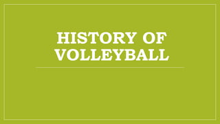 HISTORY OF
VOLLEYBALL
 