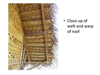 • Close up of
weft and warp
of roof

 