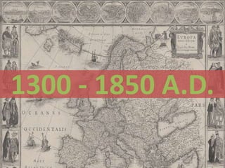 1300 - 1850 A.D.
 