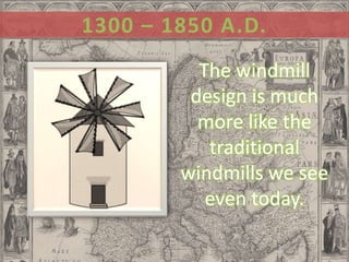 1300 – 1850 A.D.
          The windmill
         design is much
          more like the
           traditional
        windmills we see
           even today.
 