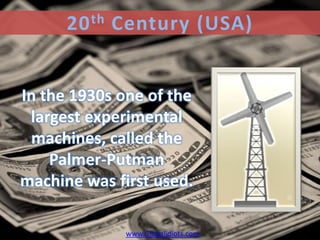 20 th Century (USA)


In the 1930s one of the
 largest experimental
 machines, called the
    Palmer-Putman
machine was first used.

              www.Globalidiots.com
 
