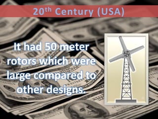 20 th Century (USA)


  It had 50 meter
rotors which were
large compared to
   other designs.
 