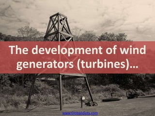 The development of wind
 generators (turbines)…


        www.Globalidiots.com
 