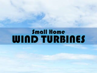 Small Home
WIND TURBINES
 