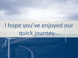 I hope you’ve enjoyed our
     quick journey…
 