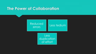 The Power of Collaboration 
Reduced 
errors 
Less tedium 
Less 
duplication 
of effort 
 