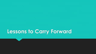 Lessons to Carry Forward 
 