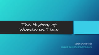 The History of
Women in Tech
Sarah Dutkiewicz
sarah@cletechconsulting.com
 