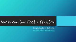 Women in Tech Trivia
Compiled by Sarah Dutkiewicz
sarah@cletechconsulting.com
 