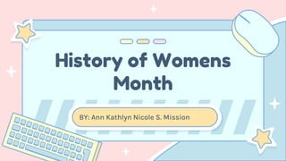 History of Womens
Month
BY: Ann Kathlyn Nicole S. Mission
 