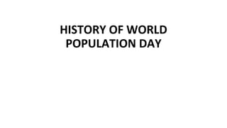 HISTORY OF WORLD
POPULATION DAY
 